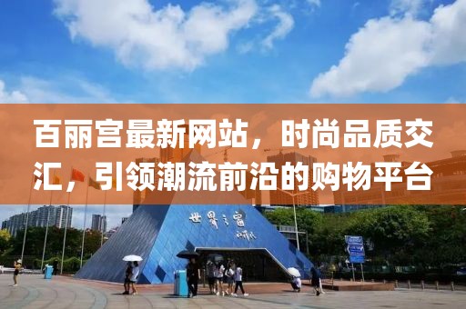百丽宫最新网站，时尚品质交汇，引领潮流前沿的购物平台