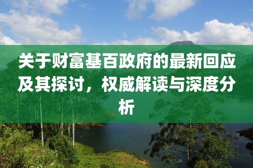 关于财富基百政府的最新回应及其探讨，权威解读与深度分析