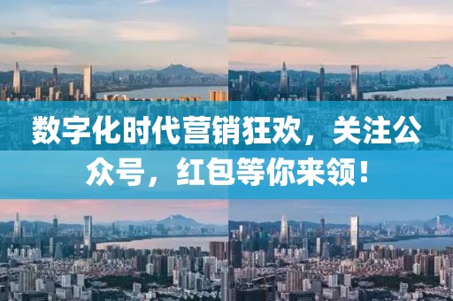 数字化时代营销狂欢，关注公众号，红包等你来领！