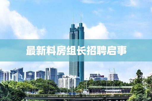 最新料房组长招聘启事