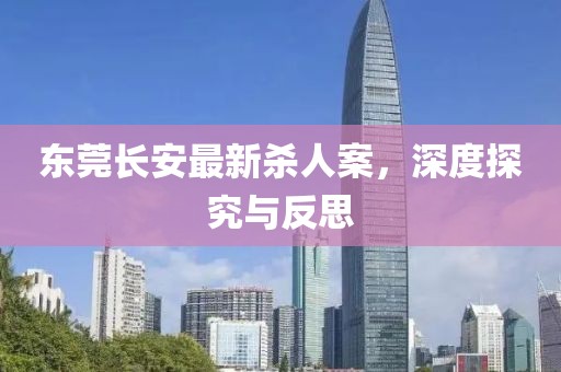 东莞长安最新杀人案，深度探究与反思