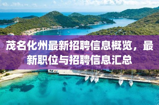 茂名化州最新招聘信息概览，最新职位与招聘信息汇总