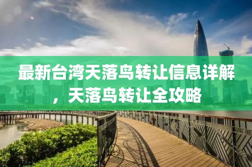 最新台湾天落鸟转让信息详解，天落鸟转让全攻略