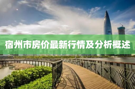 宿州市房价最新行情及分析概述