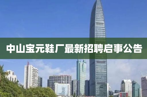 中山宝元鞋厂最新招聘启事公告