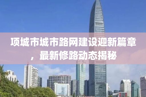 项城市城市路网建设迎新篇章，最新修路动态揭秘