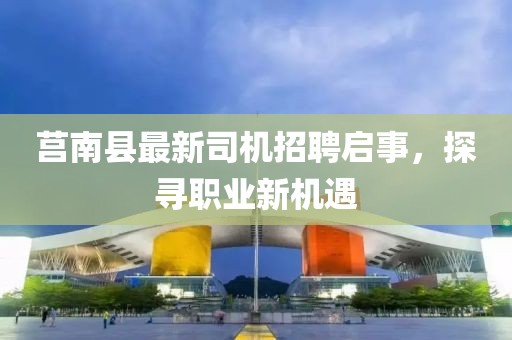 莒南县最新司机招聘启事，探寻职业新机遇