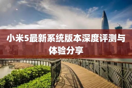 小米5最新系统版本深度评测与体验分享
