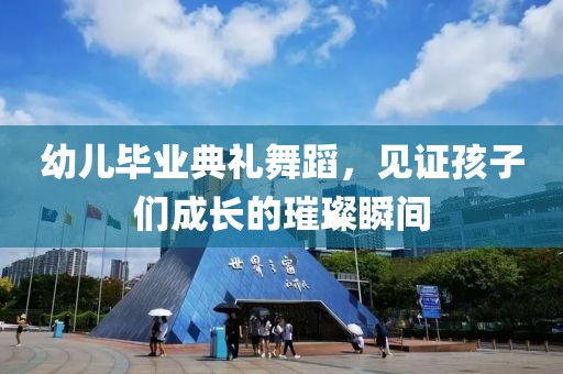 幼儿毕业典礼舞蹈，见证孩子们成长的璀璨瞬间