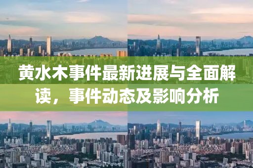 黄水木事件最新进展与全面解读，事件动态及影响分析