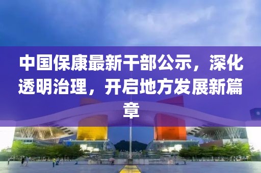中国保康最新干部公示，深化透明治理，开启地方发展新篇章