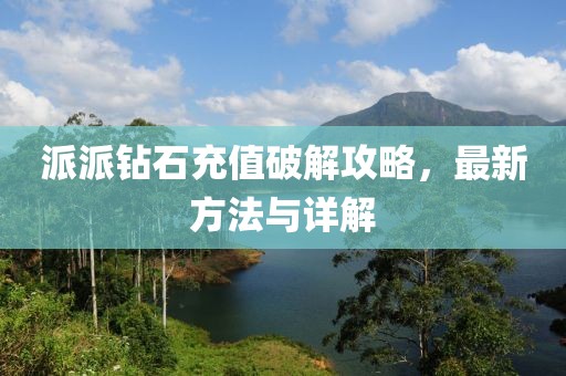 派派钻石充值破解攻略，最新方法与详解