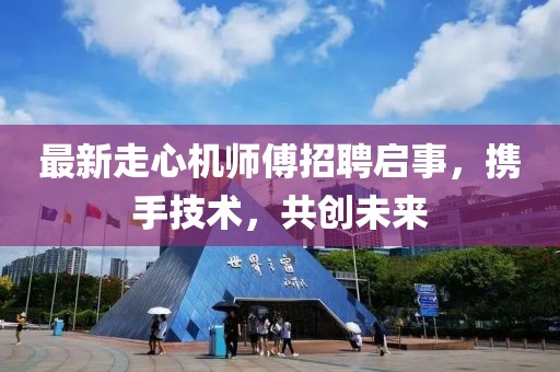 最新走心机师傅招聘启事，携手技术，共创未来