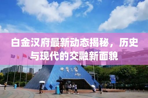 白金汉府最新动态揭秘，历史与现代的交融新面貌