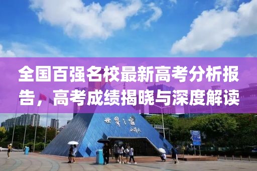 全国百强名校最新高考分析报告，高考成绩揭晓与深度解读