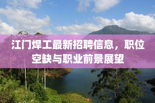 江门焊工最新招聘信息，职位空缺与职业前景展望