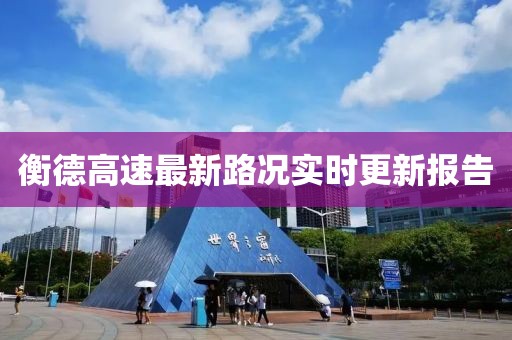 衡德高速最新路况实时更新报告