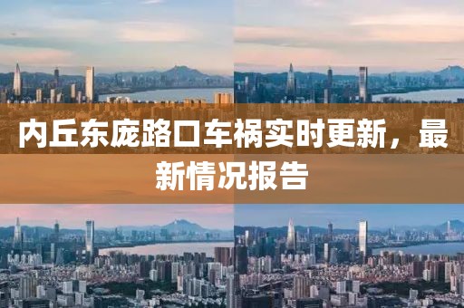 内丘东庞路口车祸实时更新，最新情况报告