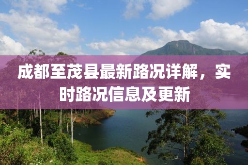 成都至茂县最新路况详解，实时路况信息及更新