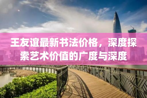 王友谊最新书法价格，深度探索艺术价值的广度与深度
