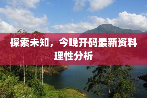 探索未知，今晚开码最新资料理性分析