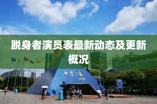 脱身者演员表最新动态及更新概况