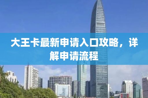 大王卡最新申请入口攻略，详解申请流程