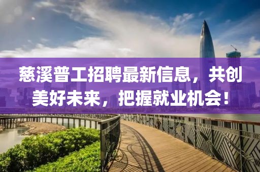 慈溪普工招聘最新信息，共创美好未来，把握就业机会！