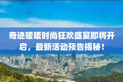 奇迹暖暖时尚狂欢盛宴即将开启，最新活动预告揭秘！