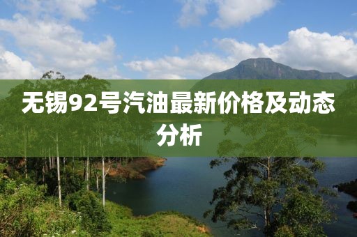 无锡92号汽油最新价格及动态分析