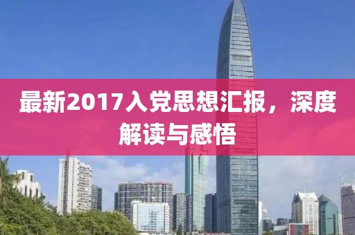 最新2017入党思想汇报，深度解读与感悟