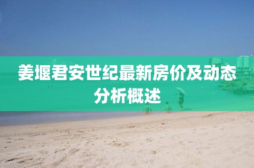 姜堰君安世纪最新房价及动态分析概述
