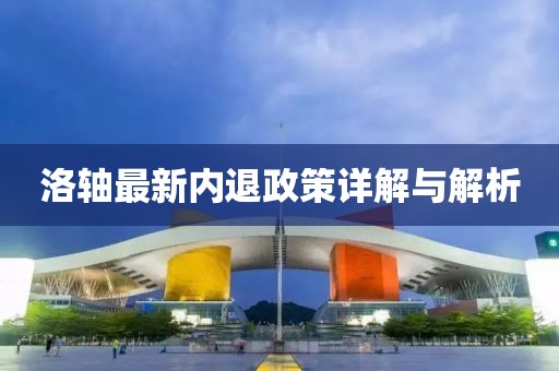 洛轴最新内退政策详解与解析