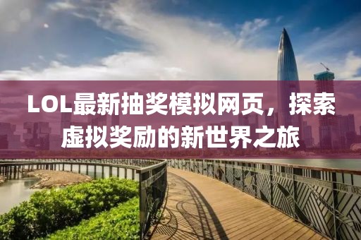 LOL最新抽奖模拟网页，探索虚拟奖励的新世界之旅