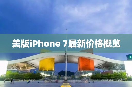 美版iPhone 7最新价格概览