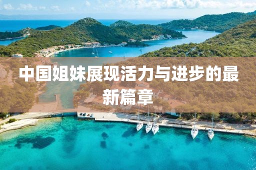 中国姐妹展现活力与进步的最新篇章