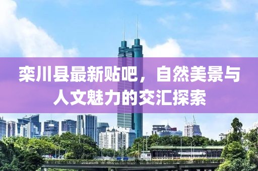 栾川县最新贴吧，自然美景与人文魅力的交汇探索