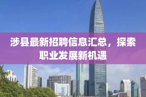 涉县最新招聘信息汇总，探索职业发展新机遇