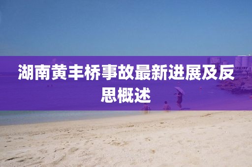 湖南黄丰桥事故最新进展及反思概述