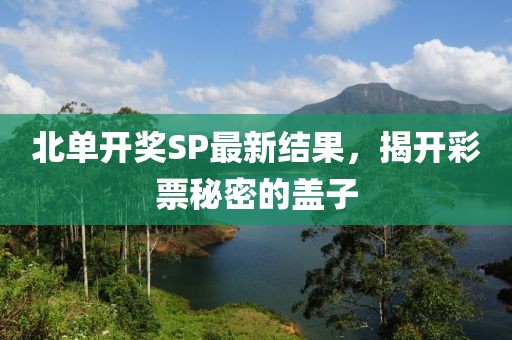 北单开奖SP最新结果，揭开彩票秘密的盖子