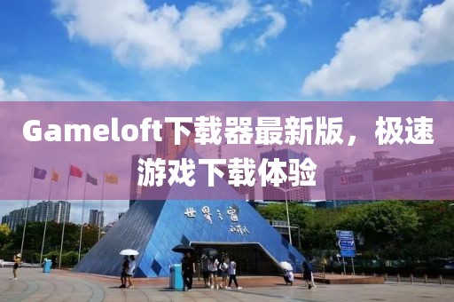 Gameloft下载器最新版，极速游戏下载体验