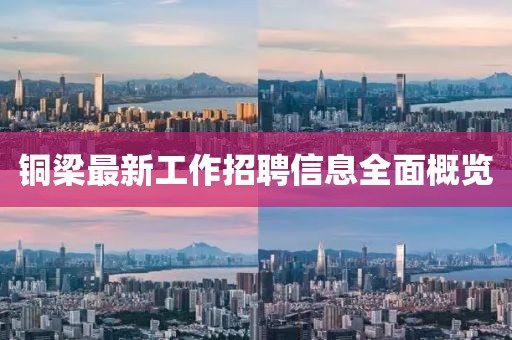 铜梁最新工作招聘信息全面概览