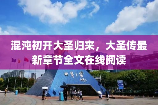 混沌初开大圣归来，大圣传最新章节全文在线阅读