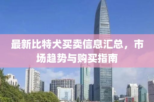 最新比特犬买卖信息汇总，市场趋势与购买指南