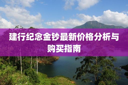 建行纪念金钞最新价格分析与购买指南
