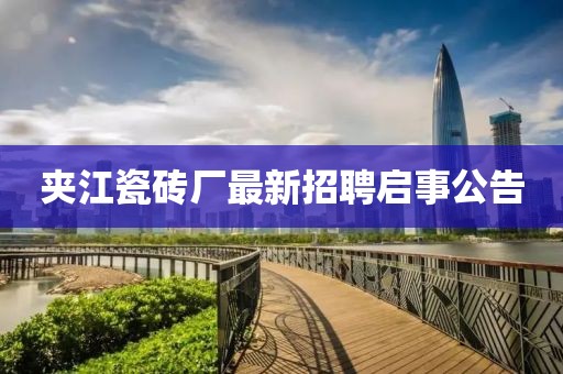 夹江瓷砖厂最新招聘启事公告