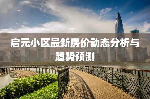启元小区最新房价动态分析与趋势预测