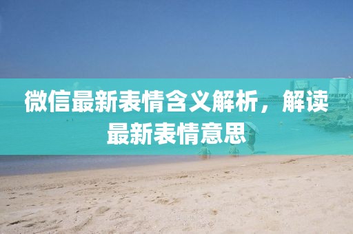 微信最新表情含义解析，解读最新表情意思