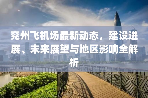 兖州飞机场最新动态，建设进展、未来展望与地区影响全解析