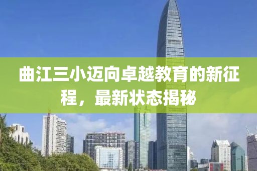 曲江三小迈向卓越教育的新征程，最新状态揭秘